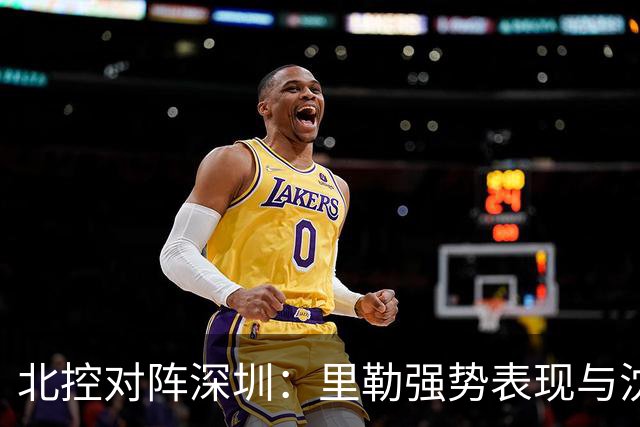 北控对阵深圳：里勒强势表现与沈梓捷精彩封盖